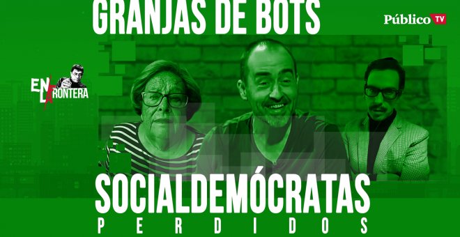 Socialdemócratas Perdidos: Granjas de bots - En la Frontera, 8 de abril de 2020
