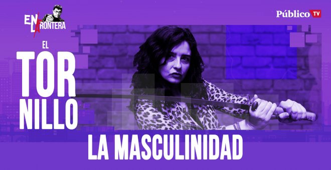 Irantzu Varela, El Tornillo y 'la masculinidad' - En la Frontera, 9 de abril de 2020