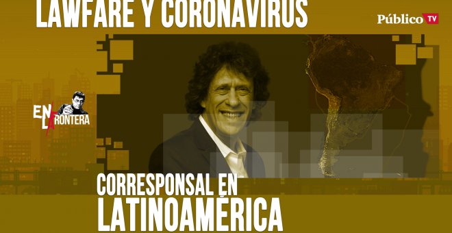 Corresponsal en Latinoamérica: Pedro Brieger, 'lawfare' y coronavirus