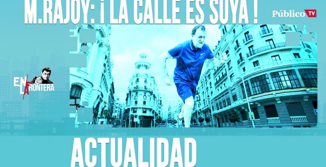 M. Rajoy: ¡La calle es suya! - En la Frontera, 16 de abril de 2020