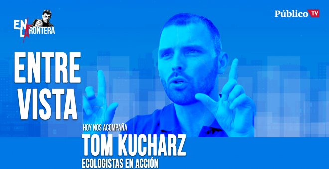 Entrevista a Tom Kucharz - En la Frontera, 17 de abril de 2020