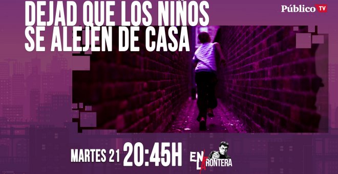 Juan Carlos Monedero: dejad que los niños se alejen de casa 'En la Frontera' - 21 de abril de 2020