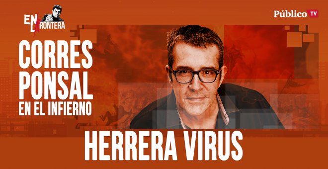 Corresponsal en el Infierno - Máximo Pradera y el 'Herreravirus' - En la Frontera, 21 de abril de 2020