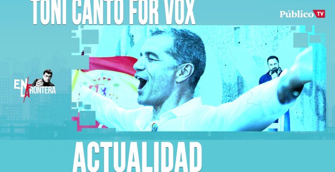 Toni Cantó for Vox - En la Frontera, 22 de abril de 2020
