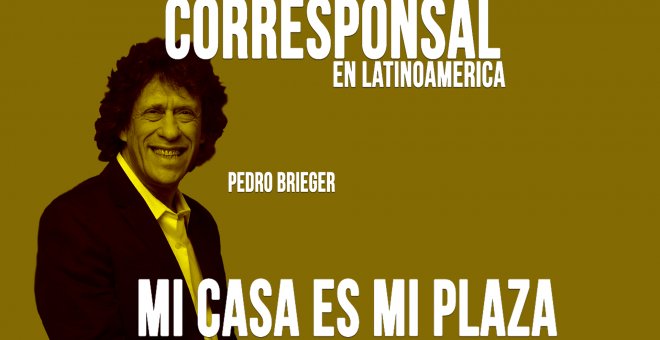 Corresponsal en Latinoamérica - Pedro Brieger: mi plaza es mi casa - En la Frontera, 4 de mayo de 2020