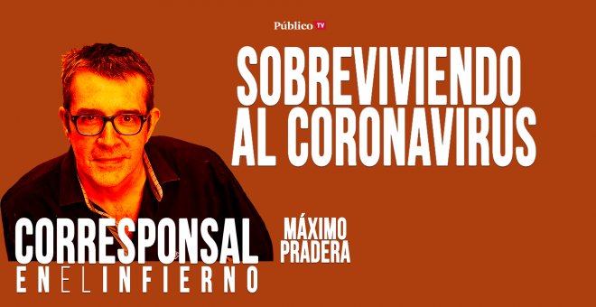 Corresponsal en el Infierno - Máximo Pradera: sobreviviendo al coronavirus - En la Frontera, 5 de mayo de 2020