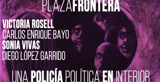 #EnLaFrontera405 - Plaza Frontera - Una policía política en Interior