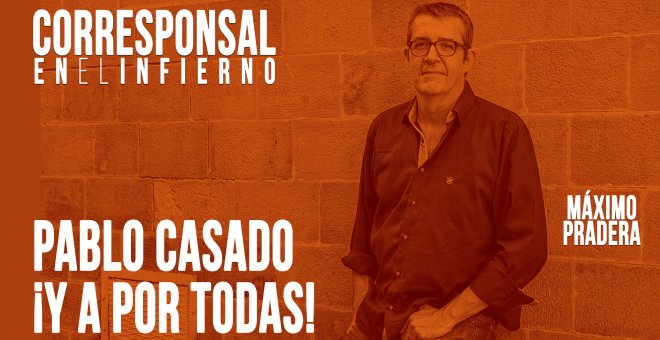 Corresponsal en el Infierno - Máximo Pradera y Pablo Casado: ¡Y a por todas! - En la Frontera, 9 de junio de 2020