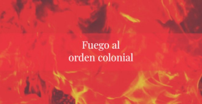 Desenredando - Fuego al orden colonial