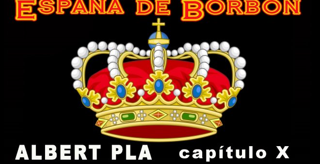 'España de Borbón', la video-serie de Albert Pla: Capítulo X