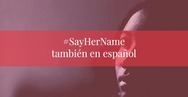 Desenredando - #SayHerName también en español