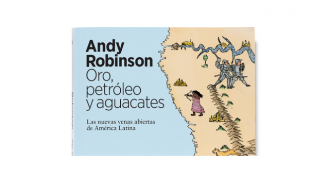 Oro, petróleo y aguacates: las nuevas venas abiertas de América Latina.