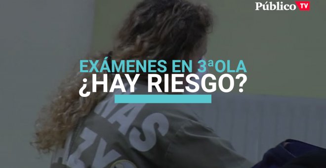 Exámenes en la tercera ola: ¿hay riesgo?