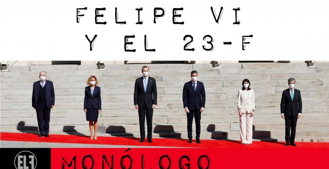 Felipe VI y el 23F - Monólogo - En la Frontera, 23 de febrero de 2021
