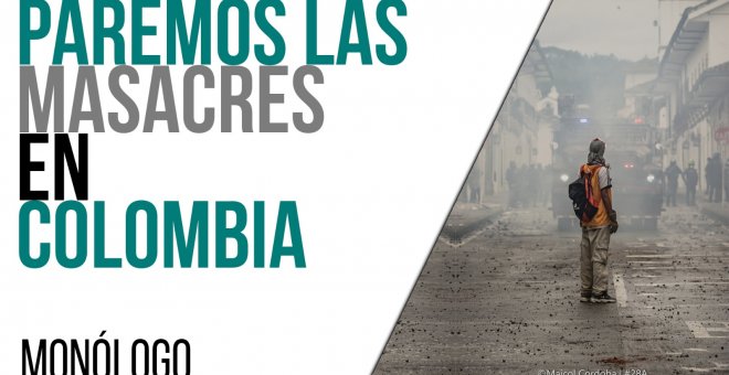 Paremos las masacres en Colombia - Monólogo - En la Frontera, 10 de mayo de 2021