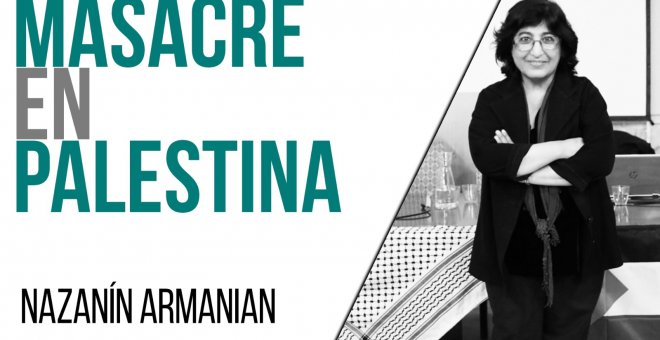 Masacre en Palestina - Entrevista a Nazanin Armanian - En la Frontera, 17 de mayo de 2021