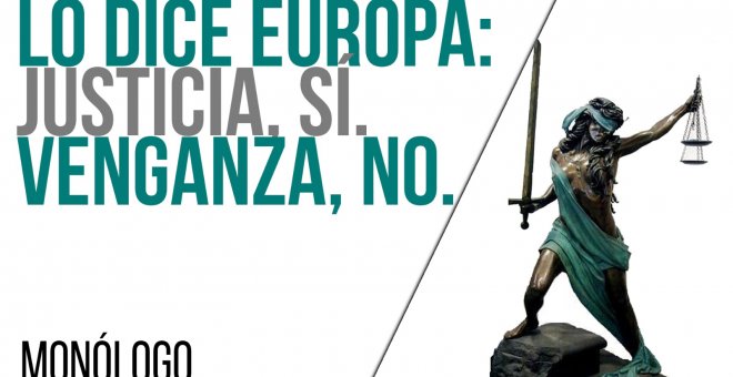 Lo dice Europa: justicia, sí. Venganza, no - Monólogo - En la Frontera, 22 de junio de 2021