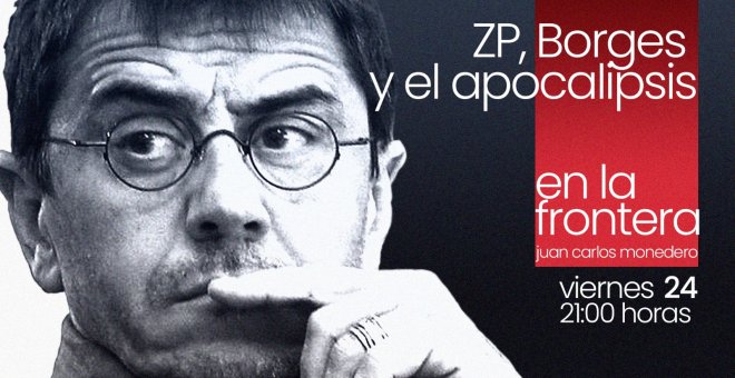 Juan Carlos Monedero: ZP, Borges y el apocalipsis - En la Frontera, 24 de septiembre de 2021