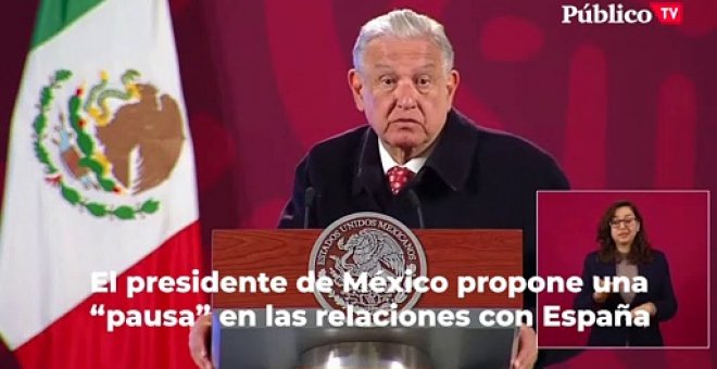 El presidente de México propone una "pausa" en las relaciones con España
