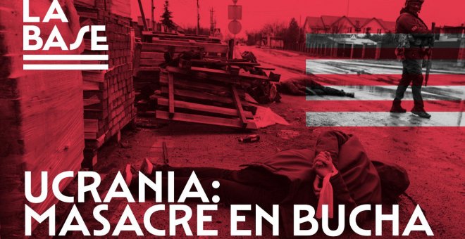 La Base #37: La masacre de Bucha: distinguir la verdad de la mentira