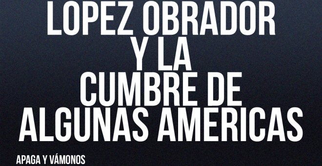 López Obrador y la Cumbre de algunas Américas - Apaga y vámonos - En la Frontera, 10 de junio de 2022