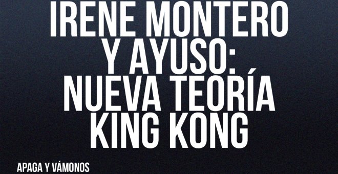 Irene Montero y Ayuso: nueva teoría King Kong - Apaga y vámonos - En la Frontera, 8 de julio de 2022
