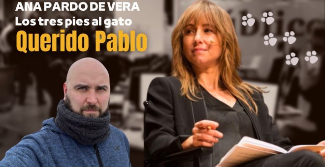 Los tres pies al gato | 'Querido Pablo', por Ana Pardo de Vera