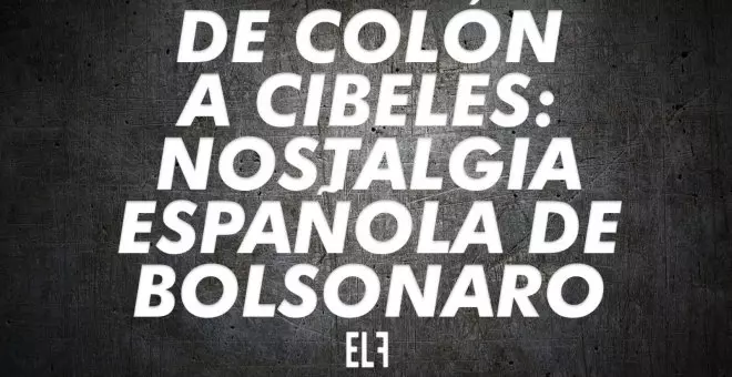 De Colón a Cibeles: nostalgia española de Bolsonaro - #EnLaFrontera638