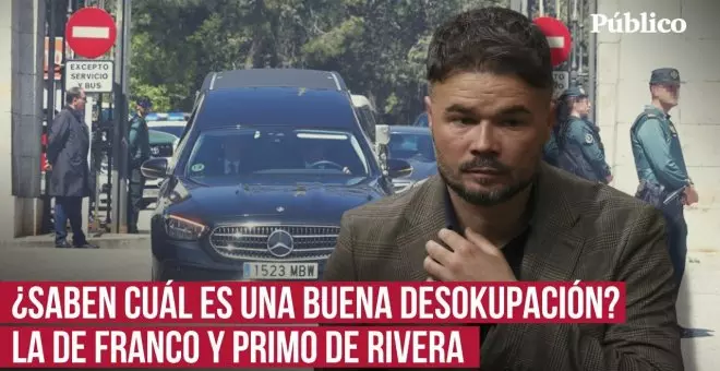 Rufián: "¿Saben cuál es la única buena desokupación? La de Franco y Primo de Rivera"
