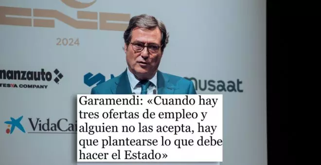 Garamendi pide al Estado que intervenga cuando "hay tres ofertas de empleo y alguien no las acepta" y le responden: "Idea loca, mejorar las condiciones"